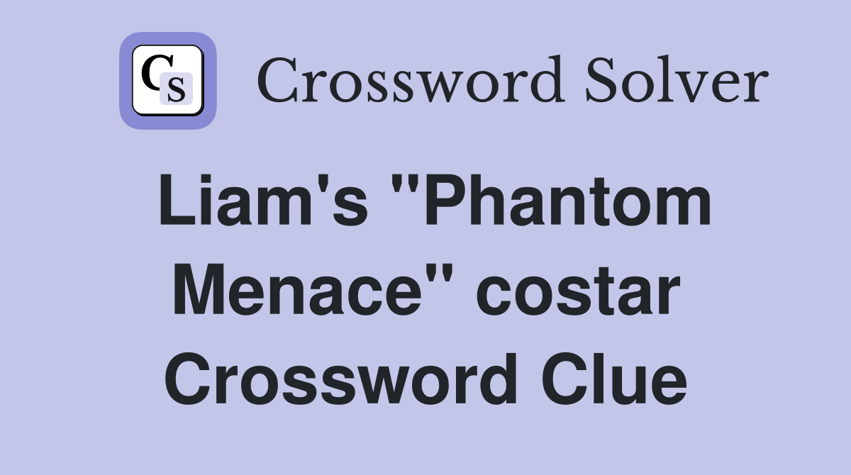 Liam's "Phantom Menace" costar Crossword Clue Answers Crossword Solver
